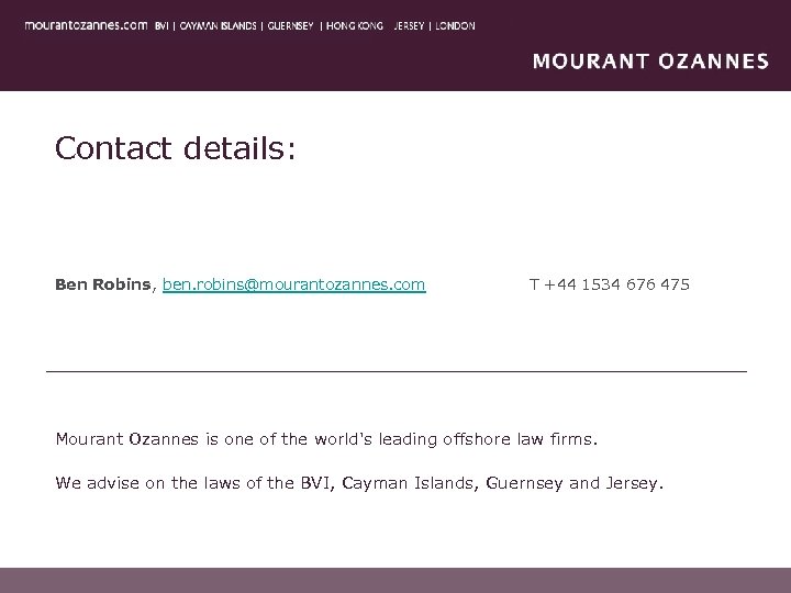 Contact details: Ben Robins, ben. robins@mourantozannes. com T +44 1534 676 475 Mourant Ozannes