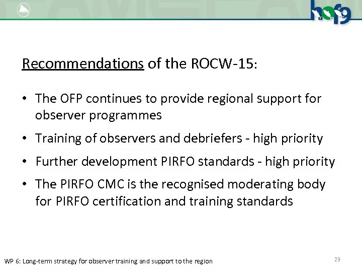 Recommendations of the ROCW-15: • The OFP continues to provide regional support for observer