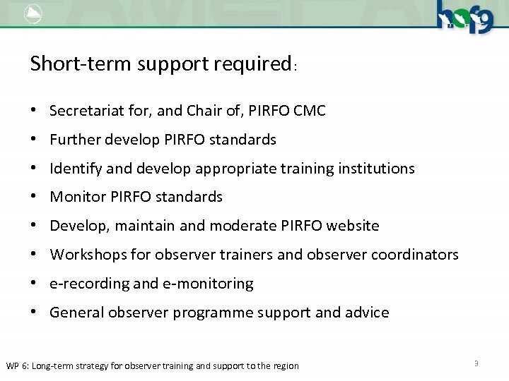 Short-term support required: • Secretariat for, and Chair of, PIRFO CMC • Further develop
