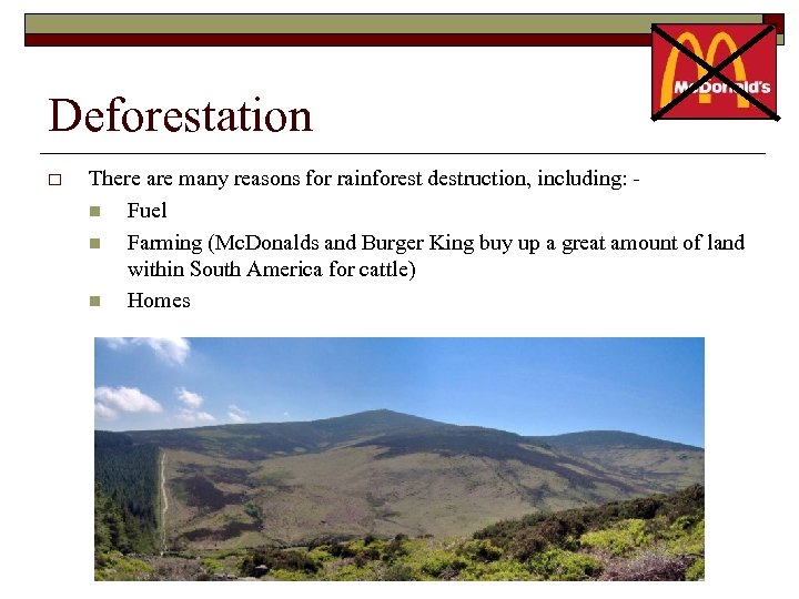 Deforestation o There are many reasons for rainforest destruction, including: n Fuel n Farming