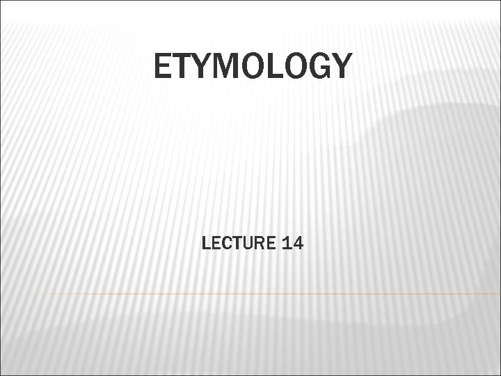 ETYMOLOGY LECTURE 14 