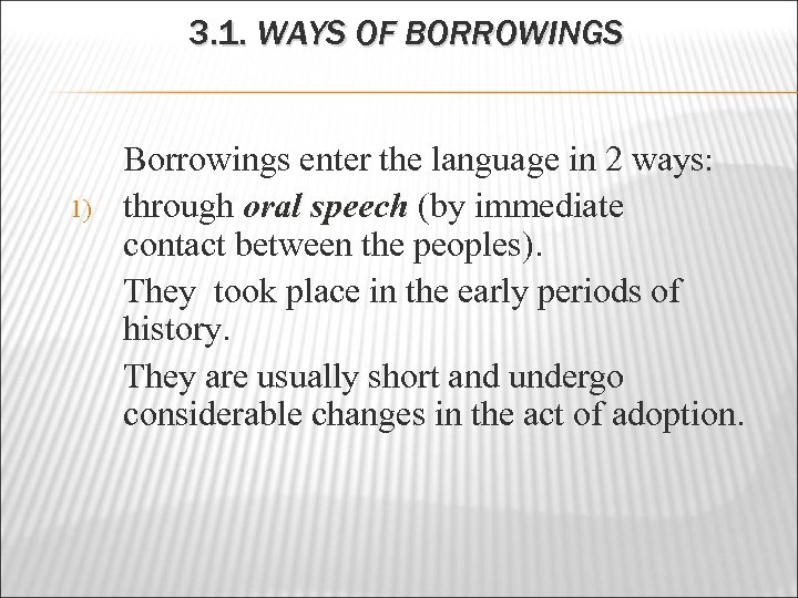 3. 1. WAYS OF BORROWINGS 1) Borrowings enter the language in 2 ways: through