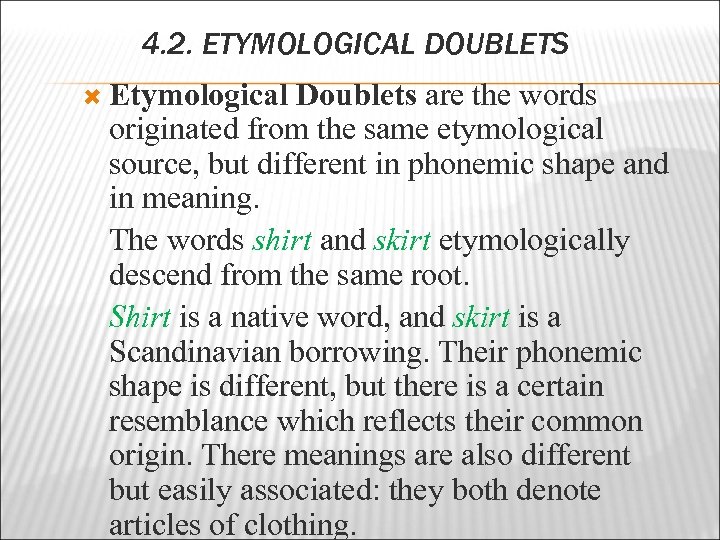 4. 2. ETYMOLOGICAL DOUBLETS Etymological Doublets are the words originated from the same etymological
