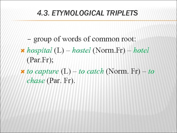 4. 3. ETYMOLOGICAL TRIPLETS – group of words of common root: hospital (L) –