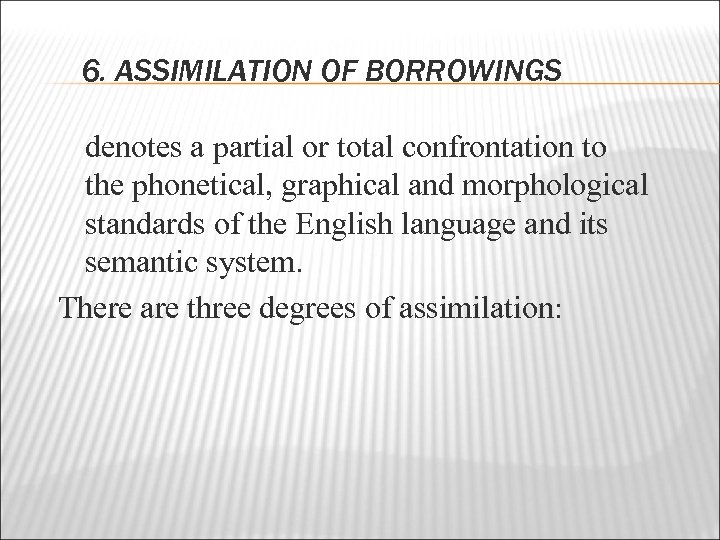 6. ASSIMILATION OF BORROWINGS denotes a partial or total confrontation to the phonetical, graphical