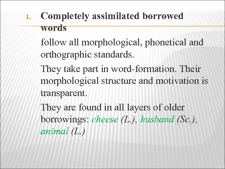 1. Completely assimilated borrowed words follow all morphological, phonetical and orthographic standards. They take