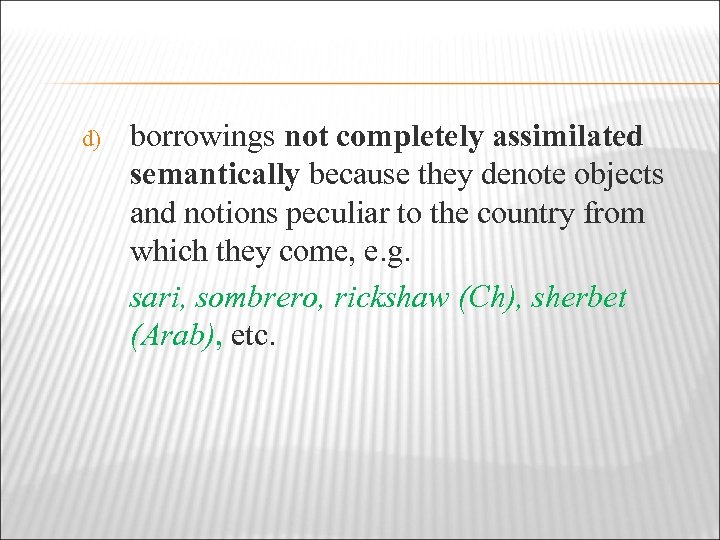 d) borrowings not completely assimilated semantically because they denote objects and notions peculiar to
