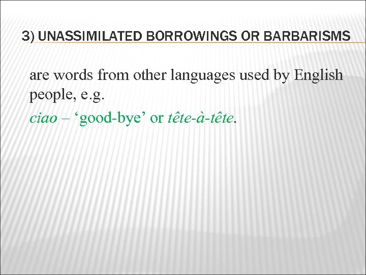 3) UNASSIMILATED BORROWINGS OR BARBARISMS are words from other languages used by English people,