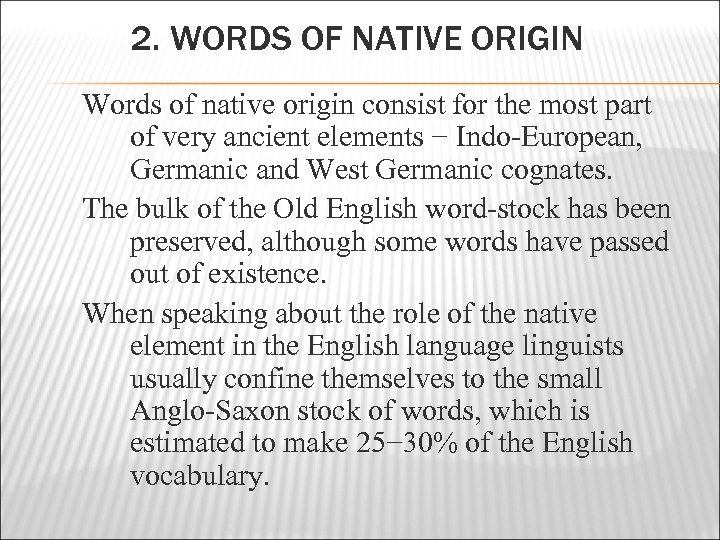 2. WORDS OF NATIVE ORIGIN Words of native origin consist for the most part