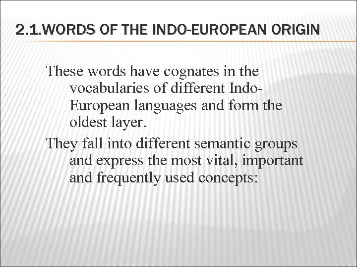 2. 1. WORDS OF THE INDO-EUROPEAN ORIGIN These words have cognates in the vocabularies