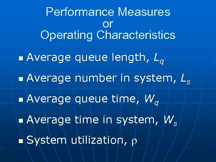 Performance Measures or Operating Characteristics n Average queue length, Lq n Average number in