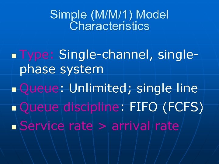Simple (M/M/1) Model Characteristics n Type: Single-channel, singlephase system n Queue: Unlimited; single line