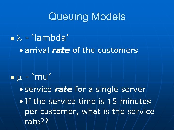 Queuing Models n - ‘lambda’ • arrival rate of the customers n - ‘mu’