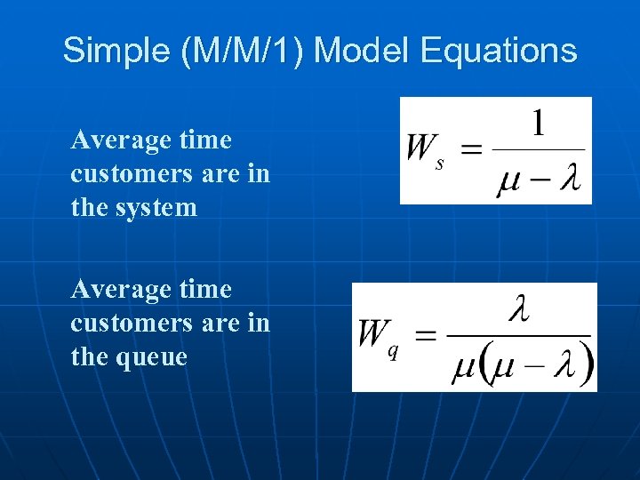 Simple (M/M/1) Model Equations Average time customers are in the system Average time customers