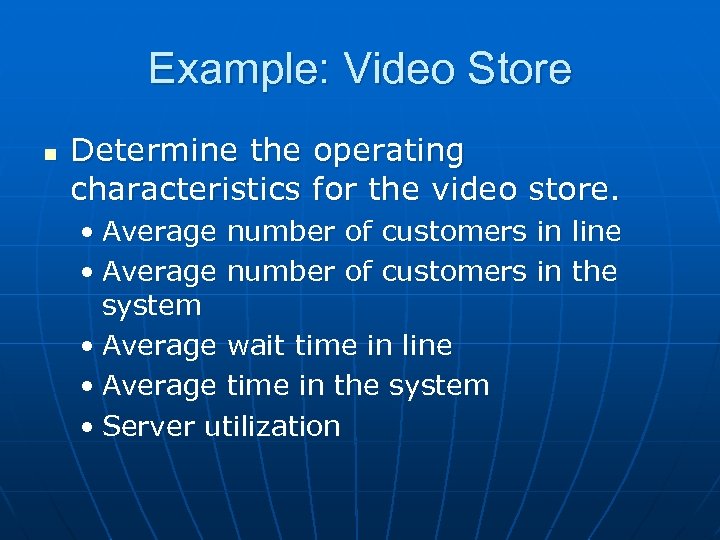 Example: Video Store n Determine the operating characteristics for the video store. • Average