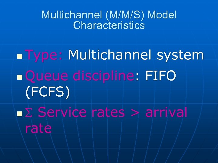 Multichannel (M/M/S) Model Characteristics n n n Type: Multichannel system Queue discipline: FIFO (FCFS)