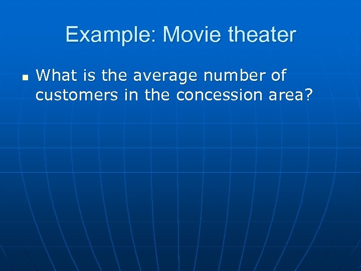 Example: Movie theater n What is the average number of customers in the concession