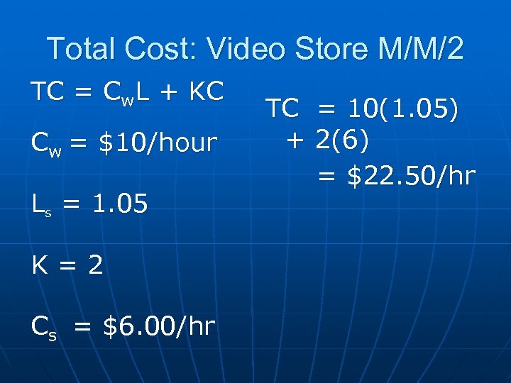 Total Cost: Video Store M/M/2 TC = Cw. L + KC Cw = $10/hour