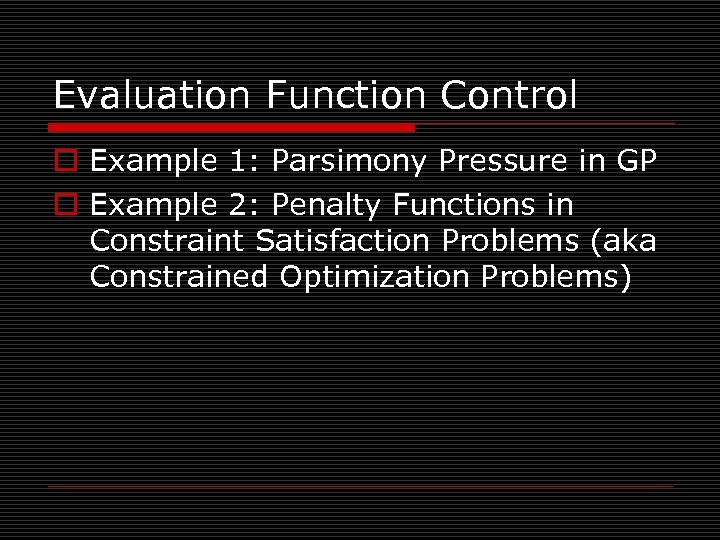 Evaluation Function Control o Example 1: Parsimony Pressure in GP o Example 2: Penalty