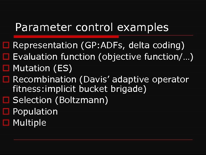 Parameter control examples Representation (GP: ADFs, delta coding) Evaluation function (objective function/…) Mutation (ES)