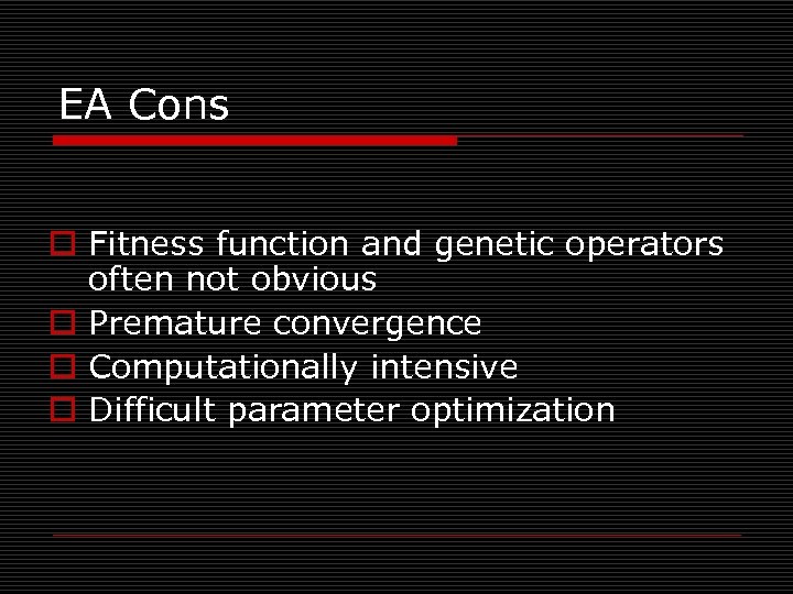 EA Cons o Fitness function and genetic operators often not obvious o Premature convergence