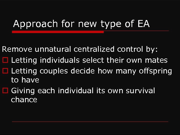 Approach for new type of EA Remove unnatural centralized control by: o Letting individuals