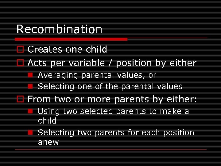 Recombination o Creates one child o Acts per variable / position by either n