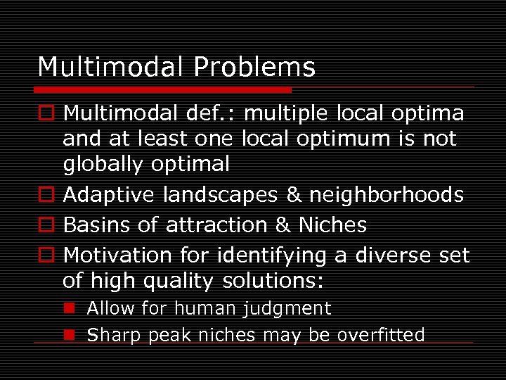 Multimodal Problems o Multimodal def. : multiple local optima and at least one local