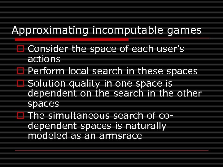 Approximating incomputable games o Consider the space of each user’s actions o Perform local