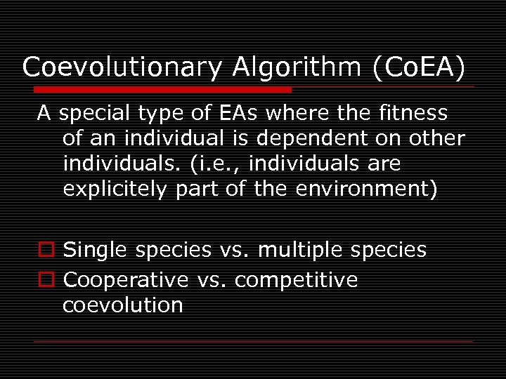 Coevolutionary Algorithm (Co. EA) A special type of EAs where the fitness of an