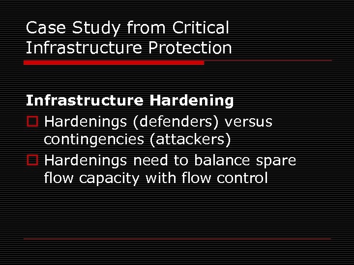 Case Study from Critical Infrastructure Protection Infrastructure Hardening o Hardenings (defenders) versus contingencies (attackers)