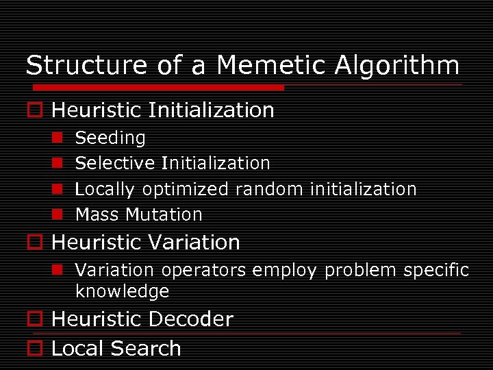 Structure of a Memetic Algorithm o Heuristic Initialization n n Seeding Selective Initialization Locally