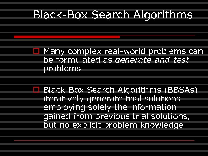 Black-Box Search Algorithms o Many complex real-world problems can be formulated as generate-and-test problems