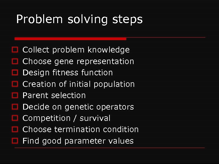 Problem solving steps o o o o o Collect problem knowledge Choose gene representation