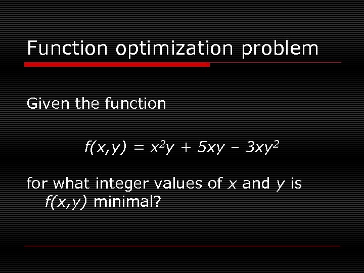 Function optimization problem Given the function f(x, y) = x 2 y + 5