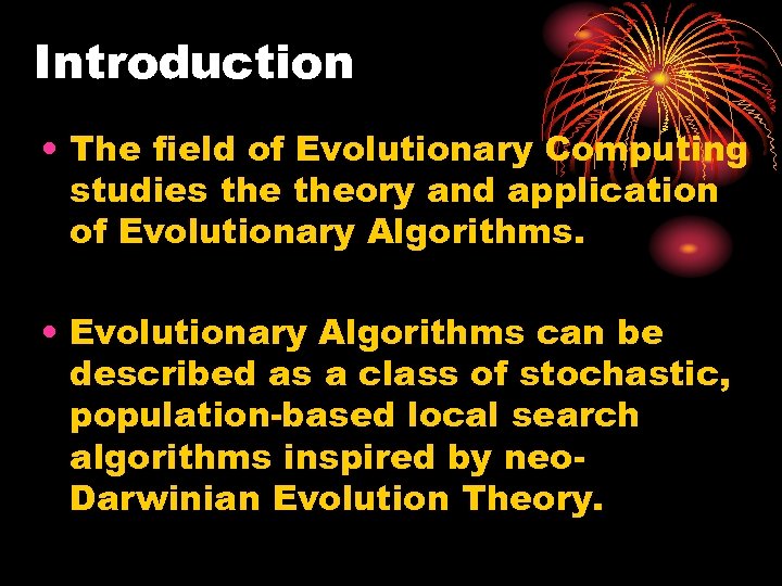 Introduction • The field of Evolutionary Computing studies theory and application of Evolutionary Algorithms.