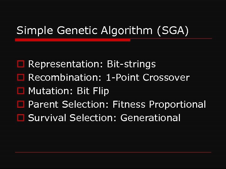 Simple Genetic Algorithm (SGA) o o o Representation: Bit-strings Recombination: 1 -Point Crossover Mutation: