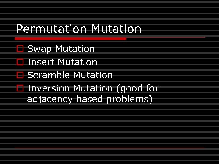 Permutation Mutation o o Swap Mutation Insert Mutation Scramble Mutation Inversion Mutation (good for