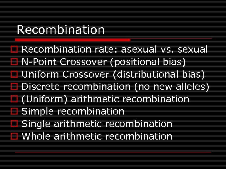 Recombination o o o o Recombination rate: asexual vs. sexual N-Point Crossover (positional bias)