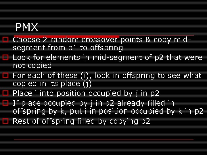 PMX o Choose 2 random crossover points & copy midsegment from p 1 to