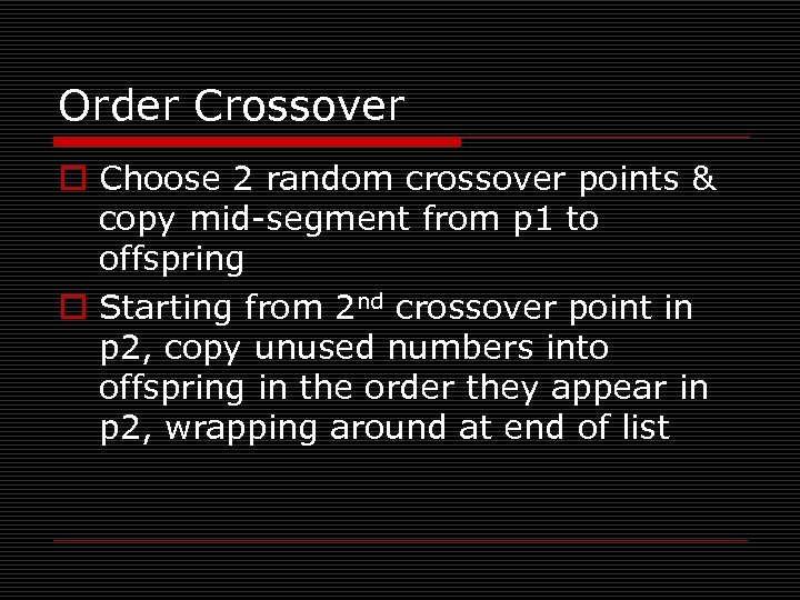 Order Crossover o Choose 2 random crossover points & copy mid-segment from p 1