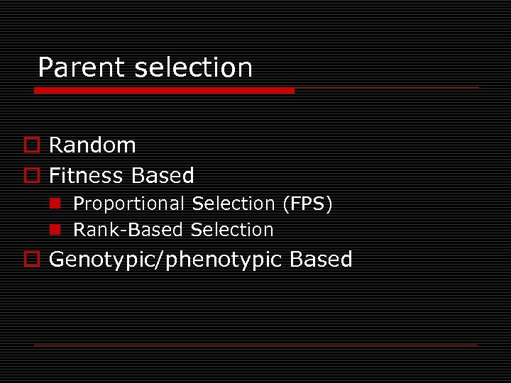 Parent selection o Random o Fitness Based n Proportional Selection (FPS) n Rank-Based Selection