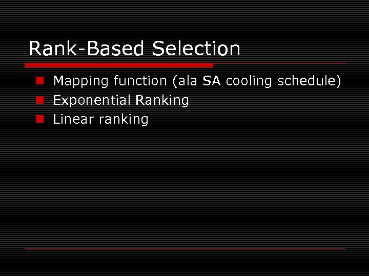 Rank-Based Selection n Mapping function (ala SA cooling schedule) n Exponential Ranking n Linear