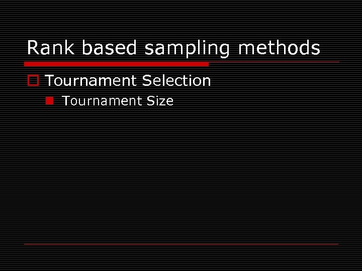 Rank based sampling methods o Tournament Selection n Tournament Size 