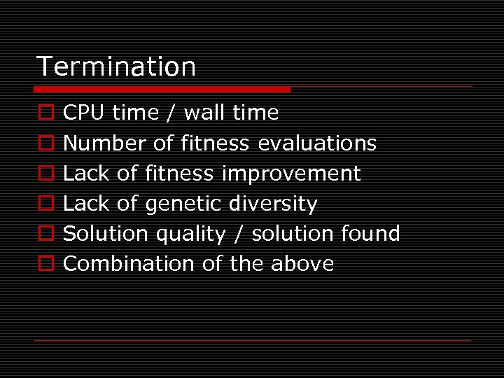 Termination o o o CPU time / wall time Number of fitness evaluations Lack