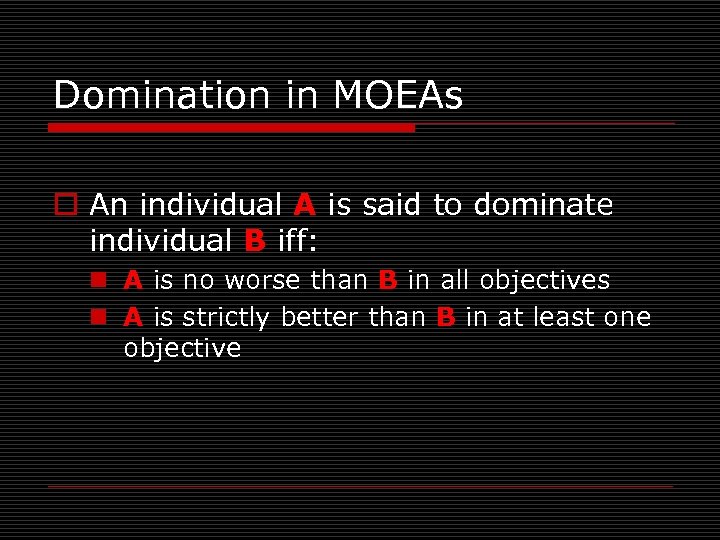 Domination in MOEAs o An individual A is said to dominate individual B iff: