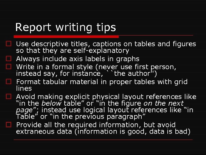 Report writing tips o Use descriptive titles, captions on tables and figures so that