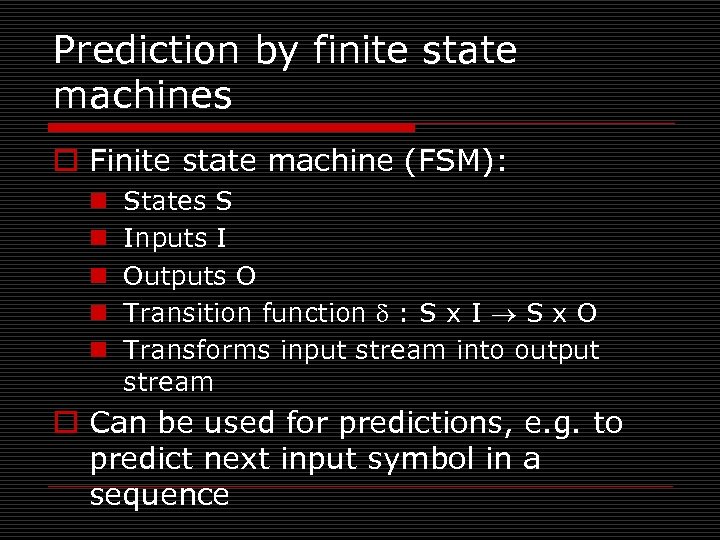 Prediction by finite state machines o Finite state machine (FSM): n n n States