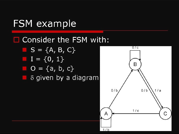 FSM example o Consider the FSM with: n n S = {A, B, C}