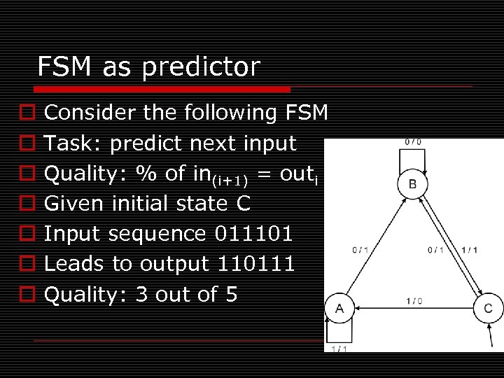 FSM as predictor o o o o Consider the following FSM Task: predict next